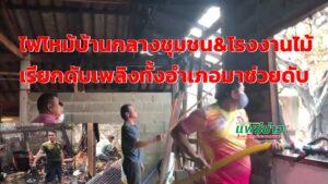 (มีคลิป)ไฟไหม้บ้านกลางชุมชนโรงงานไม้เรียกดับเพลิงทั้งอำเภอมาช่วยดับ