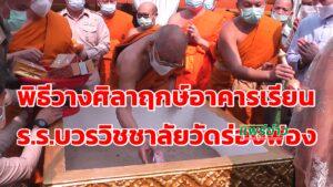 (มีคลิป)พิธีวางศิลาฤกษ์อาคารเรียนร.ร.บวรวิชชาลัยวัดร่องฟอง เตรียมระดมทุนทุกภาคส่วนตั้งงบก่อสร้าง20 ล้าน