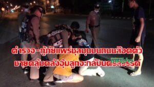 ตำรวจ-กู้ภัย ไล่จับหนุ่มนครสวรรค์คลั่งอุ้มลูกจะเดินกลับบ้านประชดครอบครัว