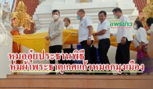 หมออุ๋ย ประธานในพิธีสรงน้ำและห่มผ้าพระธาตุเกศแก้วหมอกมุงเมือง อ.หนองมวงไข่ จ.แพร่