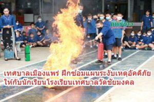 เทศบาลเมืองแพร่ จัดโครงการฝึกซ้อมแผนระงับเหตุอัคคีภัยและอพยพหนีไฟ โรงเรียนเทศบาลวัดชัยมงคล