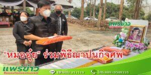“หมออุ๋ย” นพ.นิยม วิวรรธนดิฐกุล ร่วมพิธีฌาปนกิจศพ คุณแม่ของ กำนันลิขิต จันทร์ยอด กำนันตำบลบ้านกลาง อำเภอสอง จังหวัดแพร่