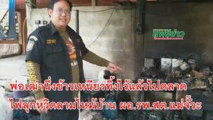 พ่อเฒ่านึ่งข้าวเหนียวทิ้งไว้แล้วไปตลาดไฟลุกหวิดลามไหม้บ้าน ผอ.รพ.สต.แม่จั๊วะ