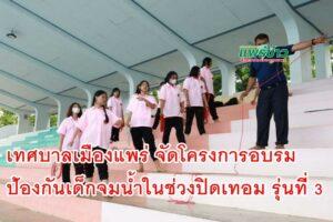 เทศบาลเมืองแพร่ จัดโครงการอบรมป้องกันเด็กจมน้ำในช่วงปิดเทอม รุ่นที่ 3