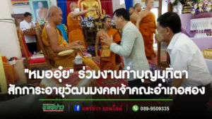 “หมออุ๋ย” ร่วมงานทำบุญมุทิตา สักการะอายุวัฒนมงคลเจ้าคณะอำเภอสอง