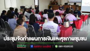 นายกสมคิดฯใส่ใจด้านสุขภาพประชาชนจัดประชุมทำแผนการเงินและสุขภาพชุมชน
