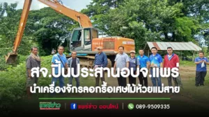สจ.ปิ้นขอความอนุเคราะห์อบจ.แพร่ นำเครื่องจักรกลลอกรื้อเศษไม้และดินโคลนลำห้วยแม่สาย