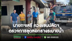 ใส่ใจระบบสาธารณูปโภค นายกฯเสรี ควงแขนปลัดฯพร้อมคณะผู้บริหารลงพื้นที่ตรวจการขุดลอกรางระบายน้ำ