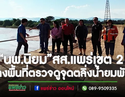 “นพ.นิยม”สส.แพร่เขต 2 ลงพื้นที่ตรวจดูจุดตลิ่งน้ำยมพังจากการก่อสร้าง ทางรถไฟรางคู่ ที่จุด STA.592