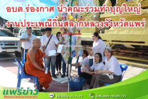 อบต.ร่องกาศ นำคณะร่วมทำบุญใหญ่ งานประเพณีกิ๋นสลากหลวงจังหวัดแพร่