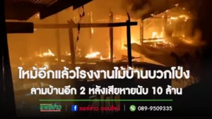 (มีคลิป)ไหม้อีกแล้วโรงงานไม้บ้านบวกโป่ง ลามไหม้บ้านวอดอีก 2 หลังเสียหายนับ 10 ล้าน