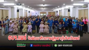 อบจ.แพร่ จัดโครงการพัฒนาศักยภาพผู้สูงอายุเพื่อส่งเสริมผู้สูงอายุดูแลและสร้างเสริมสุขภาพกายและสุขภาพจิต