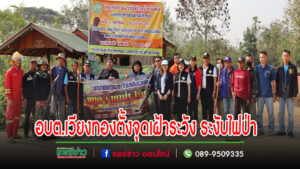 อบต.เวียงทองตั้งจุดเฝ้าระวัง ระงับไฟป่า และป้องกันอัคคีภัยตามประกาศจังหวัดแพร่ “ห้ามเผาในพื้นที่ชุมชน” 