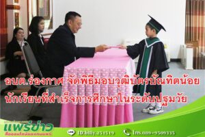 อบต.ร่องกาศ จัดพิธีมอบวุฒิบัตรบัณทิตน้อย นักเรียนที่สำเร็จการศึกษาในระดับปฐมวัย