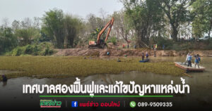 เทศบาลตำบลสองบูรณาการณ์ร่วมกับหลายฝ่ายฟื้นฟูและแก้ไขปัญหาแหล่งน้ำในพื้นที่”ณลำน้ำแม่สอง เพื่อเฉลิมพระเกียรติพระบาทสมเด็จพระเจ้าอยู่หัว