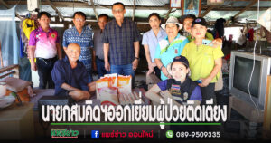 นายกสมคิดออกเยี่ยมผู้ป่วยติดเตียง พร้อมให้กำลังใจและมอบเครื่องอุปโภค บริโภคสิ่งของที่จำเป็นพื้นที่ตำบลร่องกาศ