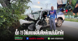 (มีคลิป)เด็ก15ปีขโมยรถพ่อขับไปหาแฟนขากลับเสียหลักชนต้นไม้สาหัส