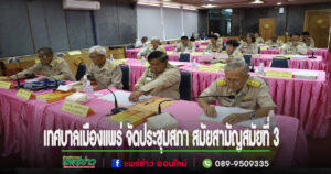เทศบาลเมืองแพร่จัดประชุมสภาสมัยสามัญสมัยที่ 3 ครั้งที่ 3 ประจำปี 2567 เพื่อพิจารณาร่างเทศบัญญัติงบประมาณรายจ่าย งบประมาณ 2568 ในวาระที่ 2 และ 3
