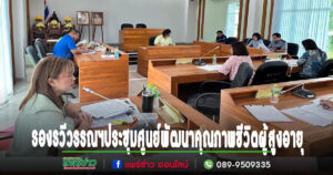 รองรวีวรรณฯประธานประชุมศูนย์พัฒนาคุณภาพชีวิตผู้สูงอายุและคนพิการตำบลนาจักร