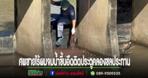 (มีคลิป)พบศพชายไร้ผมจมน้ำขึ้นอืดติดประตูคลองชลประทาน