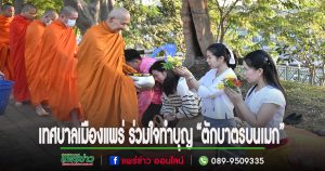 เทศบาลเมืองแพร่ ร่วมใจทำบุญ “ตักบาตรบนเมก” ทุกวันพุธ