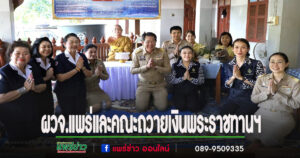 ผวจ.แพร่และคณะถวายเงินพระราชทานฯพระประดิษฐ์ คำวรรณ์