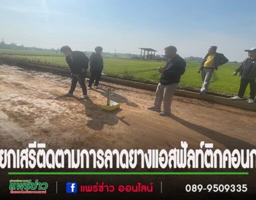 นายกเสรีลงพื้นที่ออกติดตามการก่อสร้างถนนลาดยางแอสฟัลท์ติกคอนกรีตในชุมชน