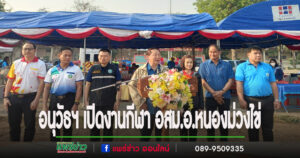 อนุวัธฯ เปิดงานกีฬา อสม.อ.หนองม่วงไข่
