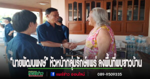 “นายพัฒนพงษ์” หัวหน้ากลุ่มรักษ์แพร่ ลงพื้นที่พบชาวบ้าน