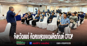 คัดสรรสุดยอดผลิตภัณฑ์ OTOP เพื่อให้เป็นเอกลักษณ์ของจังหวัดแพร่ ให้เป็นที่รู้จักและส่งเสริมช่องทางการตลาด