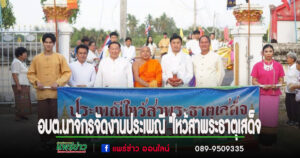 อบต.นาจักร เปิดงานประเพณี”ไหว้สาพระธาตุเสด็จ อย่างยิ่งใหญ่