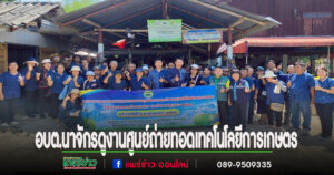 อบต.นาจักรนำคณะกรรมการดูงานศูนย์ถ่ายทอดเทคโนโลยีการเกษตร