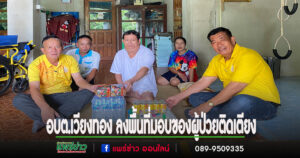 อบต.เวียงทอง ลงพื้นที่มอบสิ่งของช่วยเหลือผู้ป่วยติดเตียงในพื้นที่ 4 หมู่บ้าน