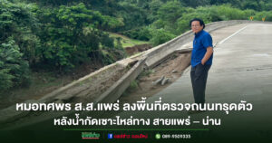 นพ.ทศพร เสรีรักษ์ ส.ส.แพร่ ลงพื้นที่ตรวจถนนทรุดตัว หลังน้ำกัดเซาะไหล่ทาง สายแพร่ – น่าน