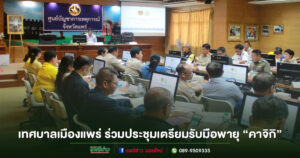 เทศบาลเมืองแพร่ ร่วมประชุมศูนย์บัญชาการเหตุการณ์ เตรียมรับมือพายุ “คาจิกิ”