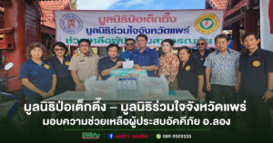 มูลนิธิป่อเต็กตึ๊ง – มูลนิธิร่วมใจจังหวัดแพร่ มอบความช่วยเหลือผู้ประสบอัคคีภัย อ.ลอง
