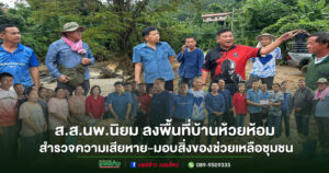 ส.ส.นพ.นิยม ลงพื้นที่บ้านห้วยห้อม สำรวจความเสียหายจากพายุ-มอบสิ่งของช่วยเหลือชุมชน