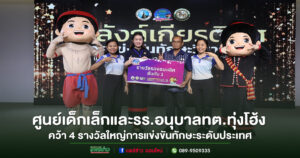 ศูนย์เด็กเล็กและรร.อนุบาลทต.ทุ่งโฮ้ง คว้า 4 รางวัลใหญ่จากงานมหกรรมการจัดการศึกษาท้องถิ่นระดับประเทศ