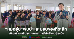 หมออุ๋ย พบปะชมรมผู้สูงอายุ ต.บ้านกลาง ต.บ้านหนุน อ.สอง