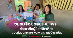 ธารน้ำใจชมรมสื่อมวลชนจังหวัดแพร่ มอบที่นอนลมแพมเพิสและของใช้จำเป็นแก่ผู้ป่วยติดเตียงที่บ้านแม่ลัว