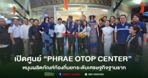 (มีคลิป)จังหวัดแพร่ เปิดศูนย์ “PHRAE OTOP CENTER” หนุนผลิตภัณฑ์ท้องถิ่นสู่ตลาด ยกระดับเศรษฐกิจฐานราก