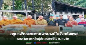 ครูบาพัตร วิสุทธสีโล เกจิดังเมืองแพร่ มอบเงินช่วยเหลือผู้ประสบอัคคีภัย อ.เด่นชัย