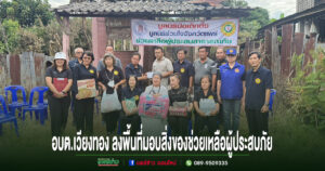 อบต.เวียงทอง ลงพื้นที่สำรวจความเสียหายเหตุเพลิงไหม้บ้านเรือนประชาชน พร้อมหน่วยงานภาคีมอบสิ่งของช่วยเหลือผู้ประสบภัย