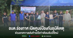 อบต.ร่องกาศ ร่วมเปิดโครงการป้องกันและลดอุบัติเหตุทางท้องถนนในช่วงเทศกาลส่งท้ายปีเก่าต้อนรับปีใหม่