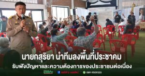 นายกสุริยา นำทีมลงพื้นที่ประชาคม รับฟังปัญหาและความต้องการของประชาชนต่อเนื่อง