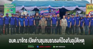 อบต.นาจักร เปิดด่านชุมชนรณรงค์ป้องกันและลดอุบัติเหตุทางถนนช่วงเทศกาลปีใหม่