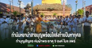 (มีคลิป)สายบุญพร้อมใจส่งท้ายปีมหากุศล อำเภอเด่นชัย ทำบุญสัญจร ห่มผ้าพระธาตุ 9 องค์ ในจังหวัดแพร่
