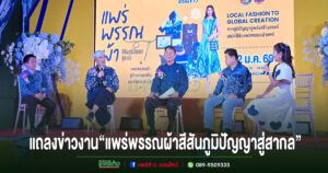 (มีคลิป)แถลงข่าวจัดงาน “แพร่พรรณผ้า สีสันภูมิปัญญาสู่สากล” เดินหน้ายกระดับผ้าทอแพร่ครบวงจร สู่ Soft Power วัฒนธรรมและเศรษฐกิจสร้างสรรค์