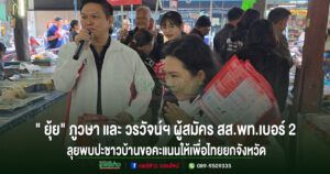 ” ยุ้ย”ภูวษา และ วรวัจน์ฯผู้สมัครสส.พท.เบอร์ 2ลุยพบปะชาวบ้าน เขต1และเขต 3 อ้อนขอคะแนนให้เพื่อไทยยกจังหวัด