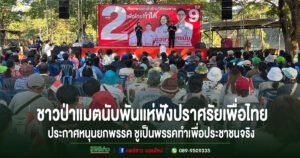 (มีคลิป)ชาวป่าแมตนับพันแห่ฟังปราศรัยเพื่อไทย ประกาศหนุนยกพรรค ชูเป็นพรรคทำเพื่อประชาชนจริง